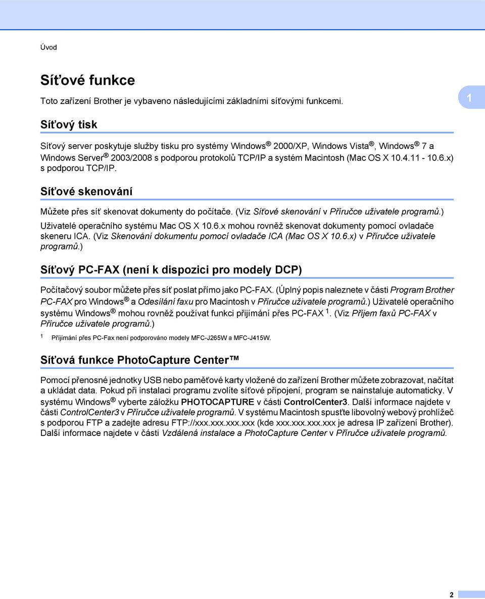 6.x) s podporou TCP/IP. Síťové skenování Můžete přes síť skenovat dokumenty do počítače. (Viz Síťové skenování v Příručce uživatele programů.) Uživatelé operačního systému Mac OS X 10.6.x mohou rovněž skenovat dokumenty pomocí ovladače skeneru ICA.