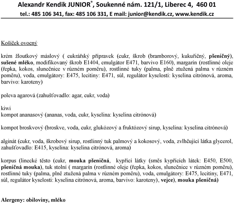 aroma, barvivo: karoteny) poleva agarová (zahušťovadlo: agar, cukr, voda) kiwi kompot ananasový (ananas, voda, cukr, kyselina: kyselina citrónová) kompot broskvový (broskve, voda, cukr, glukózový a