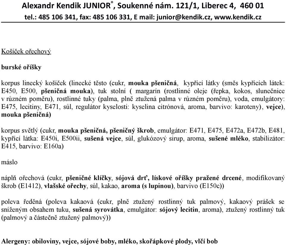 barvivo: karoteny), vejce), mouka pšeničná) korpus světlý (cukr, mouka pšeničná, pšeničný škrob, emulgátor: E471, E475, E472a, E472b, E481, kypřící látka: E450i, E500ii, sušená vejce, sůl, glukózový