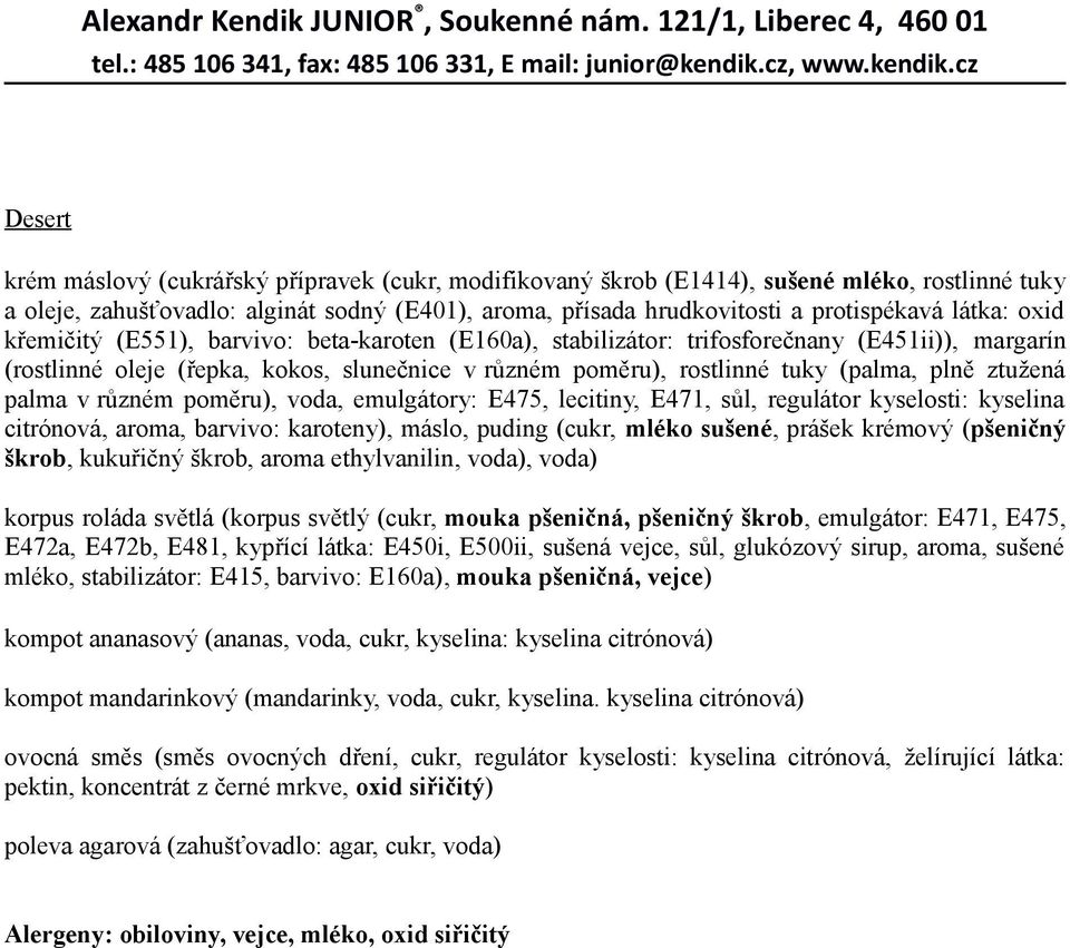 ztužená palma v různém poměru), voda, emulgátory: E475, lecitiny, E471, sůl, regulátor kyselosti: kyselina citrónová, aroma, barvivo: karoteny), máslo, puding (cukr, mléko sušené, prášek krémový
