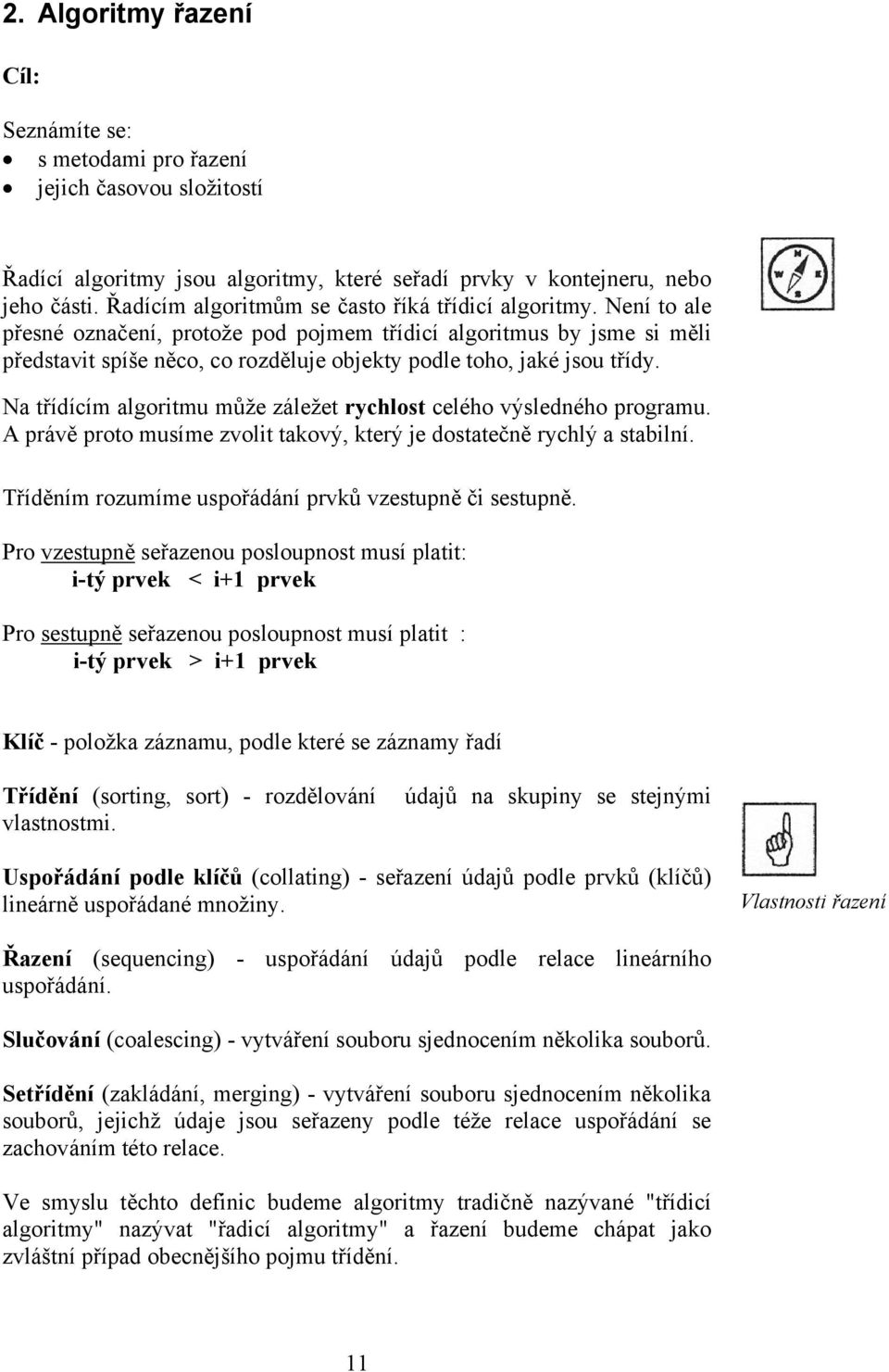 Není to ale přesné označení, protože pod pojmem třídicí algoritmus by jsme si měli představit spíše něco, co rozděluje objekty podle toho, jaké jsou třídy.