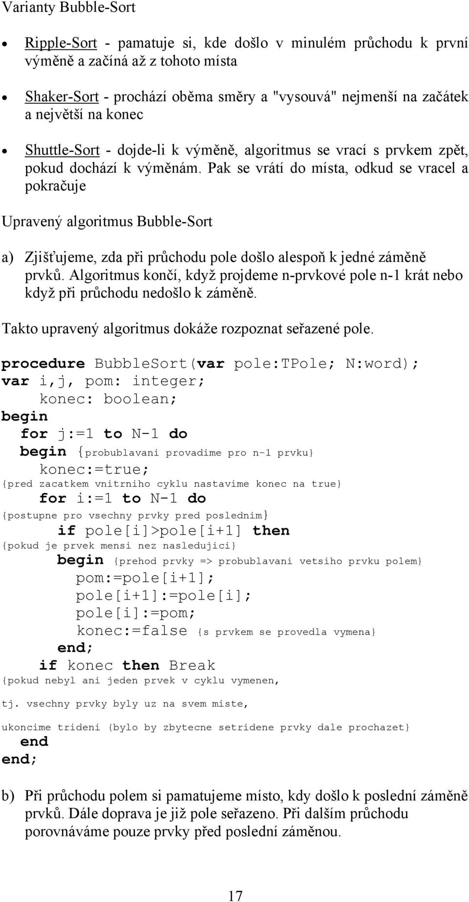 Pak se vrátí do místa, odkud se vracel a pokračuje Upravený algoritmus Bubble-Sort a) Zjišťujeme, zda při průchodu pole došlo alespoň k jedné záměně prvků.