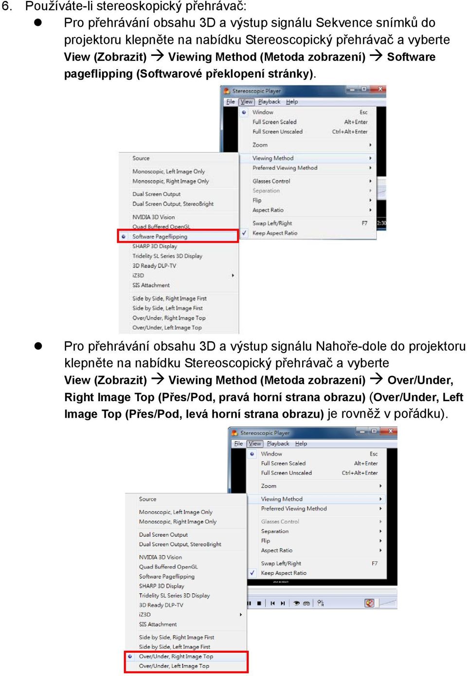 Pro přehrávání obsahu 3D a výstup signálu Nahoře-dole do projektoru klepněte na nabídku Stereoscopický přehrávač a vyberte View (Zobrazit) Viewing