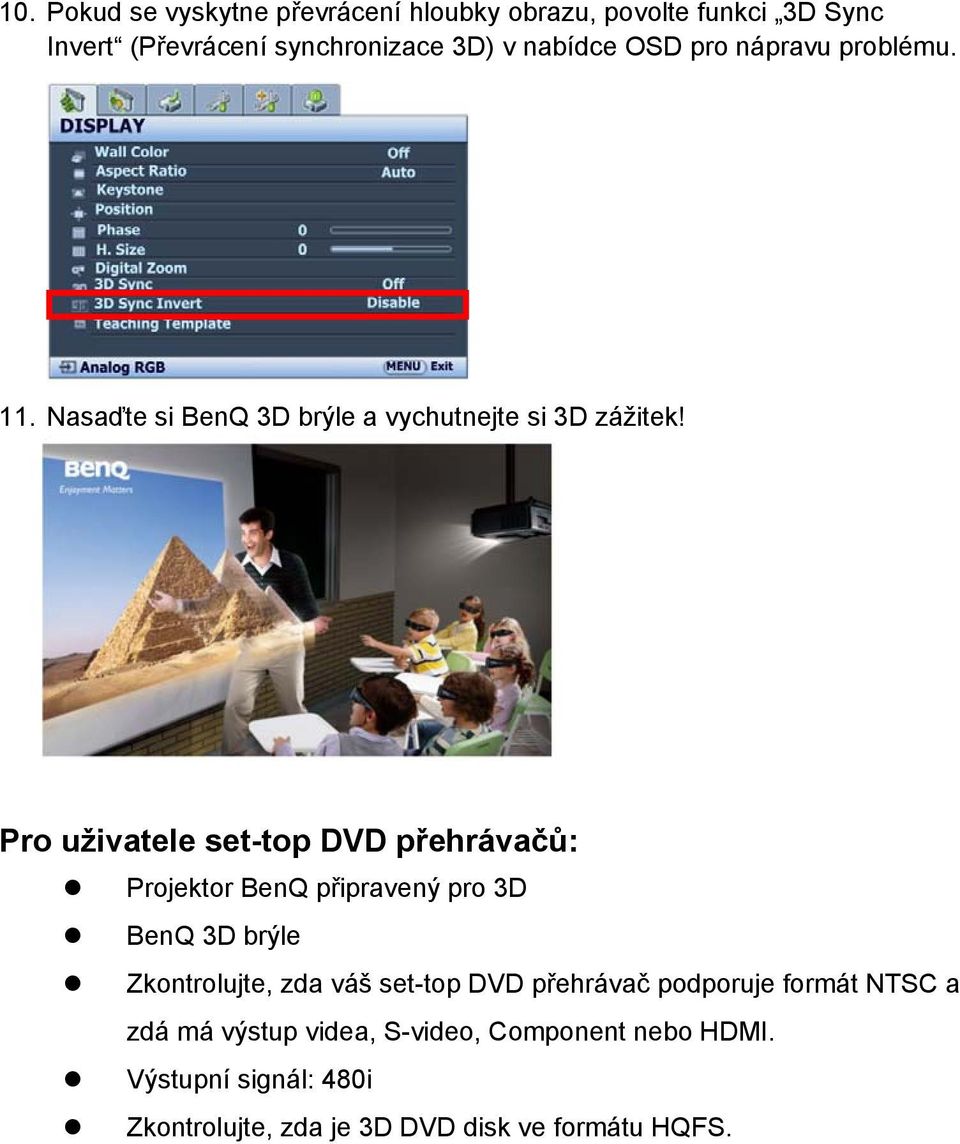 Pro uživatele set-top DVD přehrávačů: Projektor BenQ připravený pro 3D BenQ 3D brýle Zkontrolujte, zda váš set-top DVD