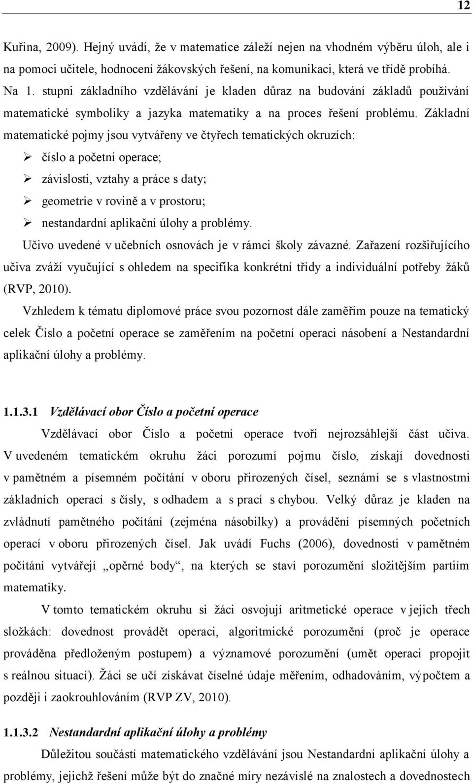 Základní matematické pojmy jsou vytvářeny ve čtyřech tematických okruzích: číslo a početní operace; závislosti, vztahy a práce s daty; geometrie v rovině a v prostoru; nestandardní aplikační úlohy a