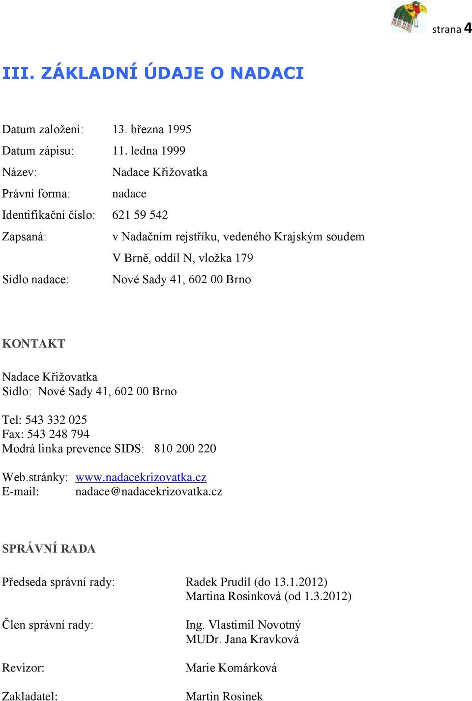 nadace: Nové Sady 41, 602 00 Brno KONTAKT Nadace Křižovatka Sídlo: Nové Sady 41, 602 00 Brno Tel: 543 332 025 Fax: 543 248 794 Modrá linka prevence SIDS: 810 200 220 Web.