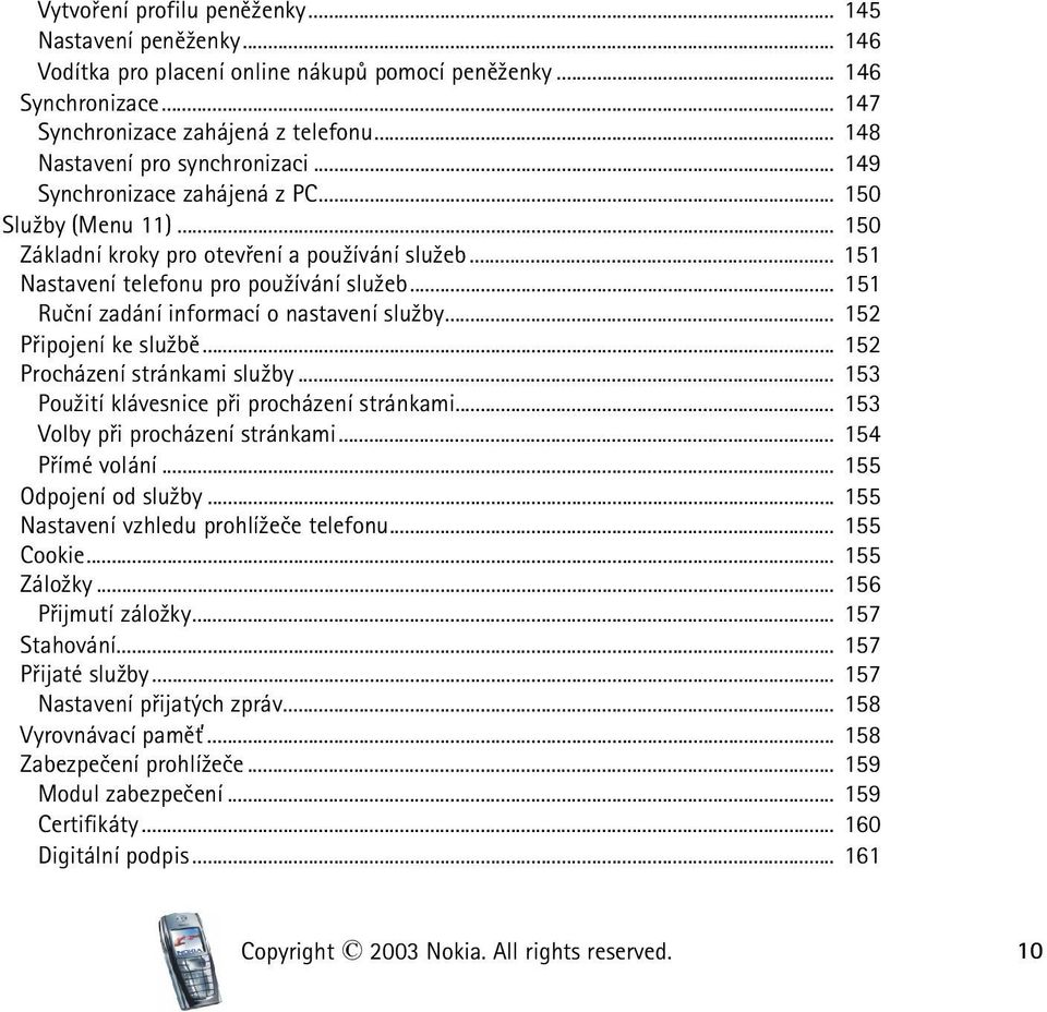 .. 151 Ruèní zadání informací o nastavení slu¾by... 152 Pøipojení ke slu¾bì... 152 Procházení stránkami slu¾by... 153 Pou¾ití klávesnice pøi procházení stránkami... 153 Volby pøi procházení stránkami.