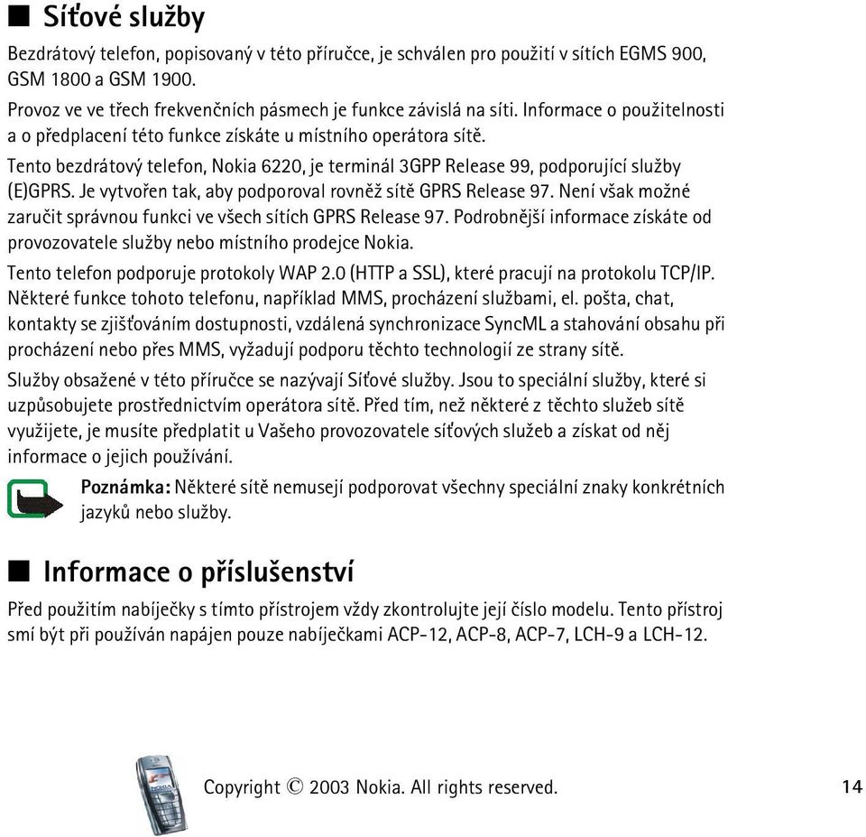 Je vytvoøen tak, aby podporoval rovnì¾ sítì GPRS Release 97. Není v¹ak mo¾né zaruèit správnou funkci ve v¹ech sítích GPRS Release 97.