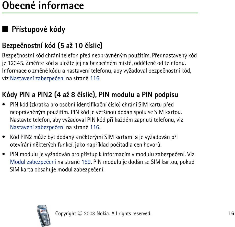 Kódy PIN a PIN2 (4 a¾ 8 èíslic), PIN modulu a PIN podpisu PIN kód (zkratka pro osobní identifikaèní èíslo) chrání SIM kartu pøed neoprávnìným pou¾itím. PIN kód je vìt¹inou dodán spolu se SIM kartou.