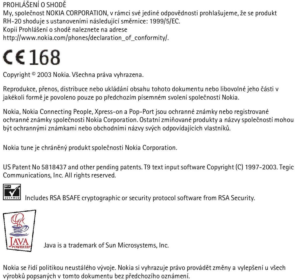 Reprodukce, pøenos, distribuce nebo ukládání obsahu tohoto dokumentu nebo libovolné jeho èásti v jakékoli formì je povoleno pouze po pøedchozím písemném svolení spoleèností Nokia.