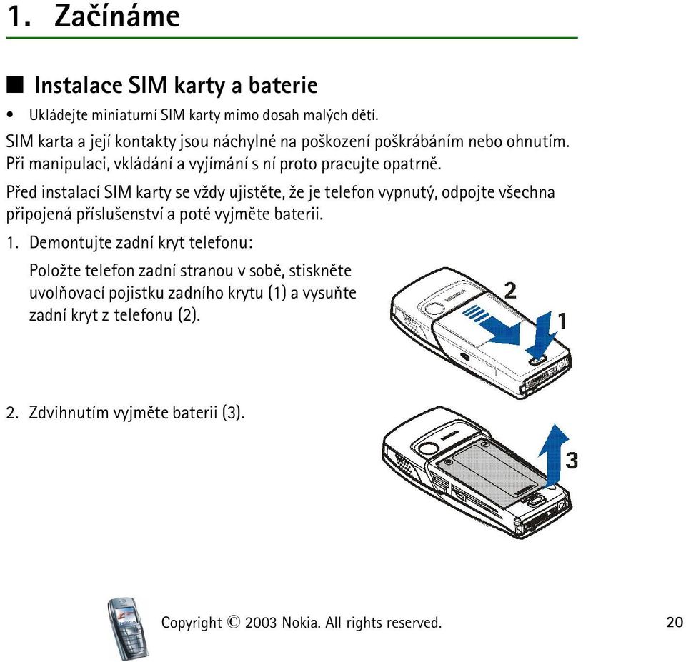 Pøed instalací SIM karty se v¾dy ujistìte, ¾e je telefon vypnutý, odpojte v¹echna pøipojená pøíslu¹enství a poté vyjmìte baterii. 1.