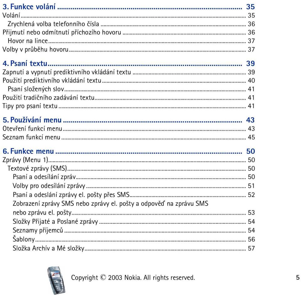 Pou¾ívání menu... 43 Otevøení funkcí menu... 43 Seznam funkcí menu... 45 6. Funkce menu... 50 Zprávy (Menu 1)... 50 Textové zprávy (SMS)... 50 Psaní a odesílání zpráv... 50 Volby pro odesílání zprávy.