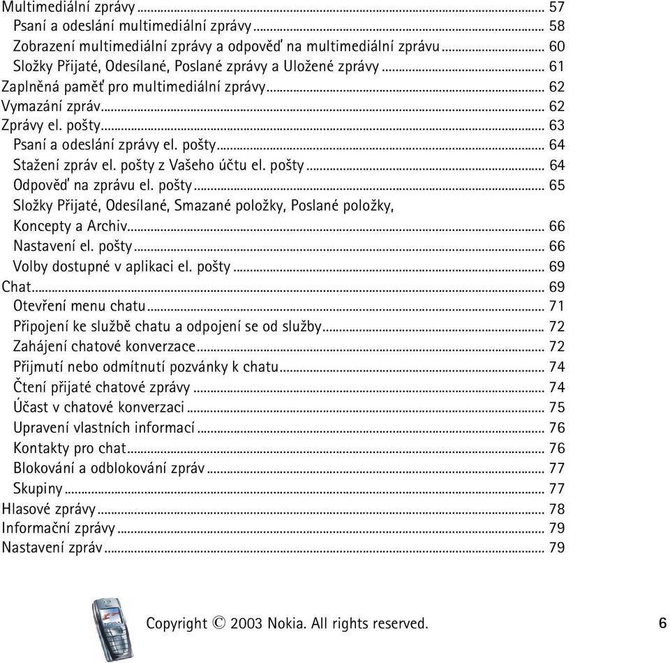 po¹ty... 65 Slo¾ky Pøijaté, Odesílané, Smazané polo¾ky, Poslané polo¾ky, Koncepty a Archiv... 66 Nastavení el. po¹ty... 66 Volby dostupné v aplikaci el. po¹ty... 69 Chat... 69 Otevøení menu chatu.