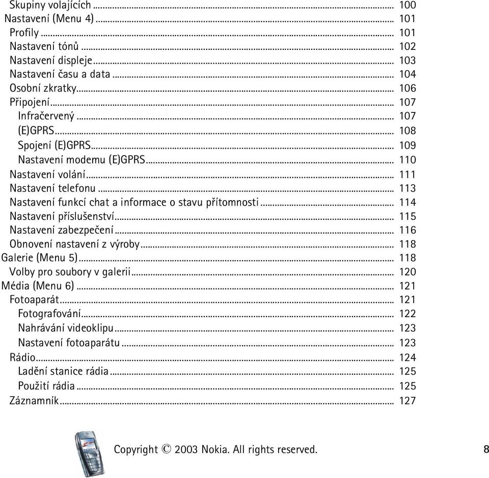 .. 114 Nastavení pøíslu¹enství... 115 Nastavení zabezpeèení... 116 Obnovení nastavení z výroby... 118 Galerie (Menu 5)... 118 Volby pro soubory v galerii... 120 Média (Menu 6)... 121 Fotoaparát.