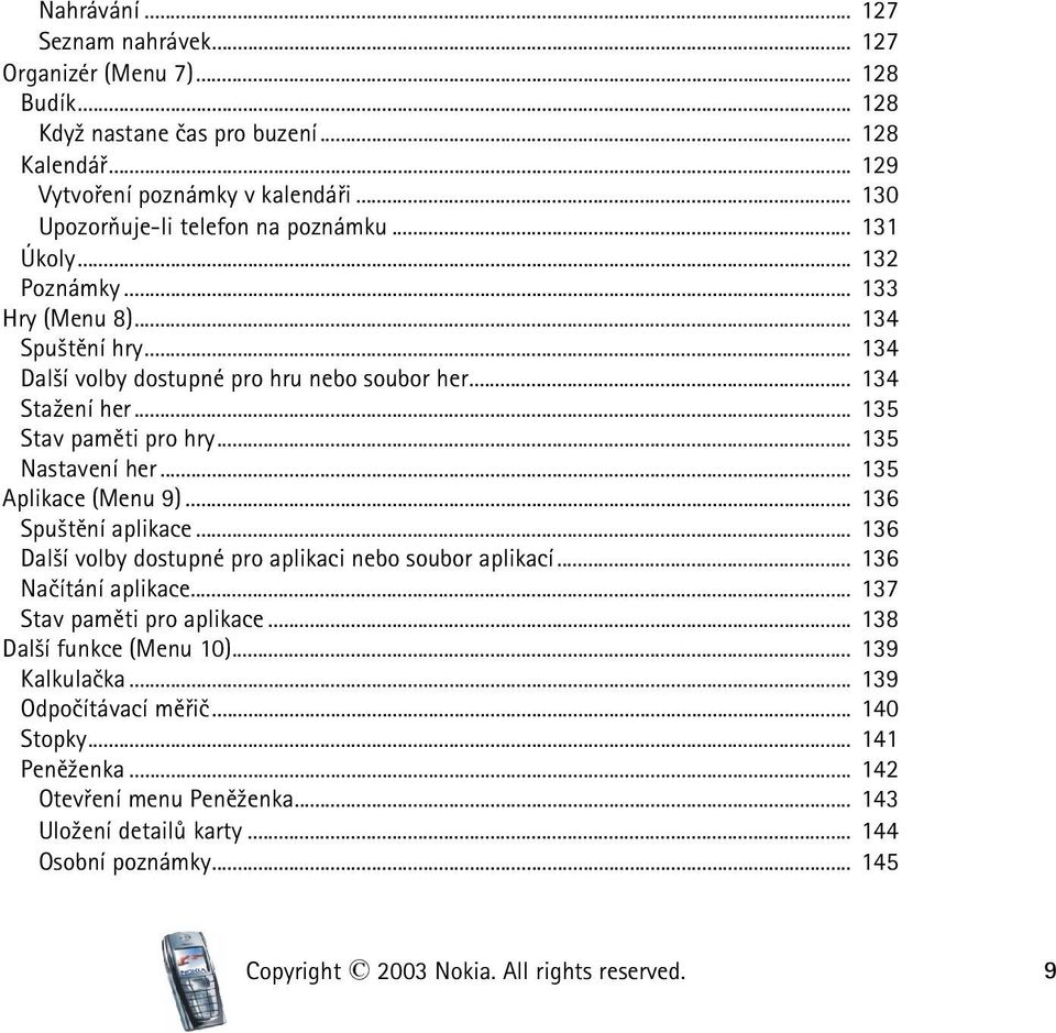 .. 135 Aplikace (Menu 9)... 136 Spu¹tìní aplikace... 136 Dal¹í volby dostupné pro aplikaci nebo soubor aplikací... 136 Naèítání aplikace... 137 Stav pamìti pro aplikace... 138 Dal¹í funkce (Menu 10).