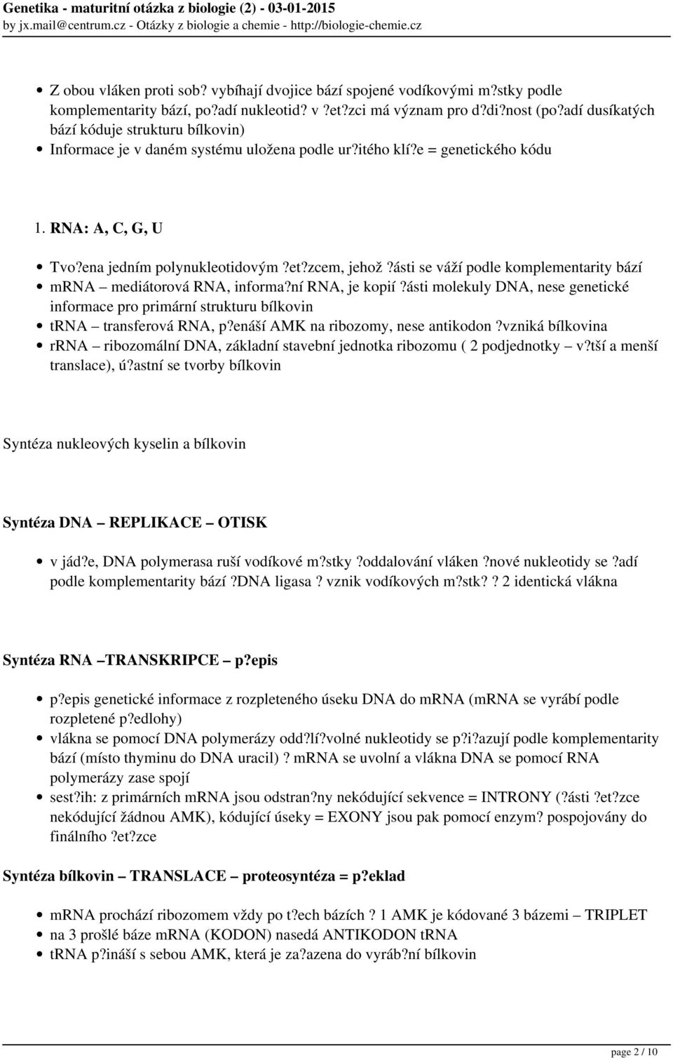 ásti se váží podle komplementarity bází mrna mediátorová RNA, informa?ní RNA, je kopií?ásti molekuly DNA, nese genetické informace pro primární strukturu bílkovin trna transferová RNA, p?