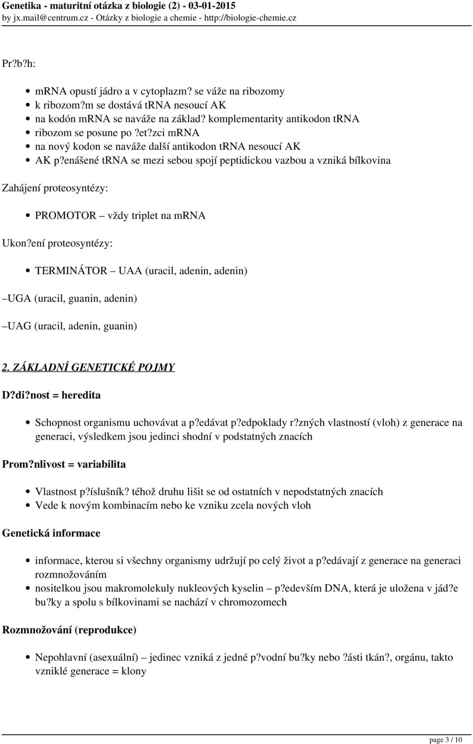 ení proteosyntézy: TERMINÁTOR UAA (uracil, adenin, adenin) UGA (uracil, guanin, adenin) UAG (uracil, adenin, guanin) 2. ZÁKLADNÍ GENETICKÉ POJMY D?di?nost = heredita Schopnost organismu uchovávat a p?