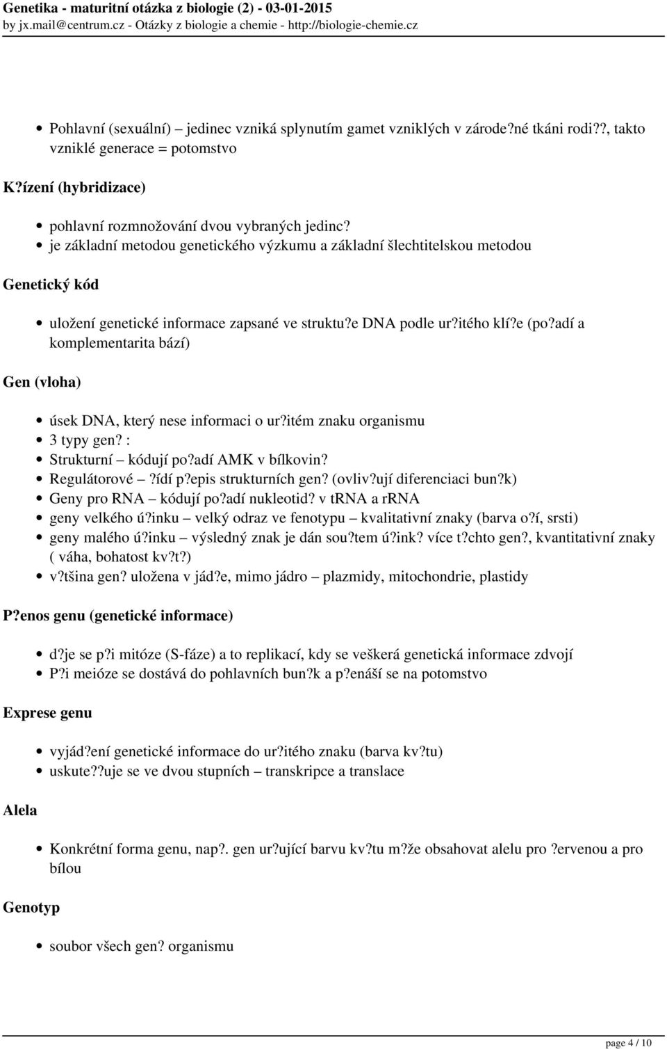 adí a komplementarita bází) úsek DNA, který nese informaci o ur?itém znaku organismu 3 typy gen? : Strukturní kódují po?adí AMK v bílkovin? Regulátorové?ídí p?epis strukturních gen? (ovliv?