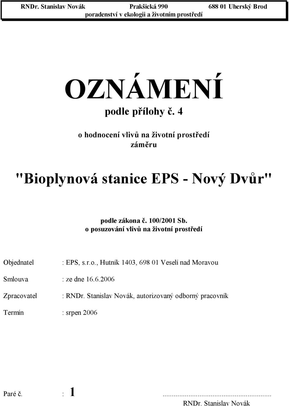 o posuzování vlivů na životní prostředí Objednatel : EPS, s.r.o., Hutník 1403, 698 01 Veselí nad Moravou Smlouva : ze dne 16.