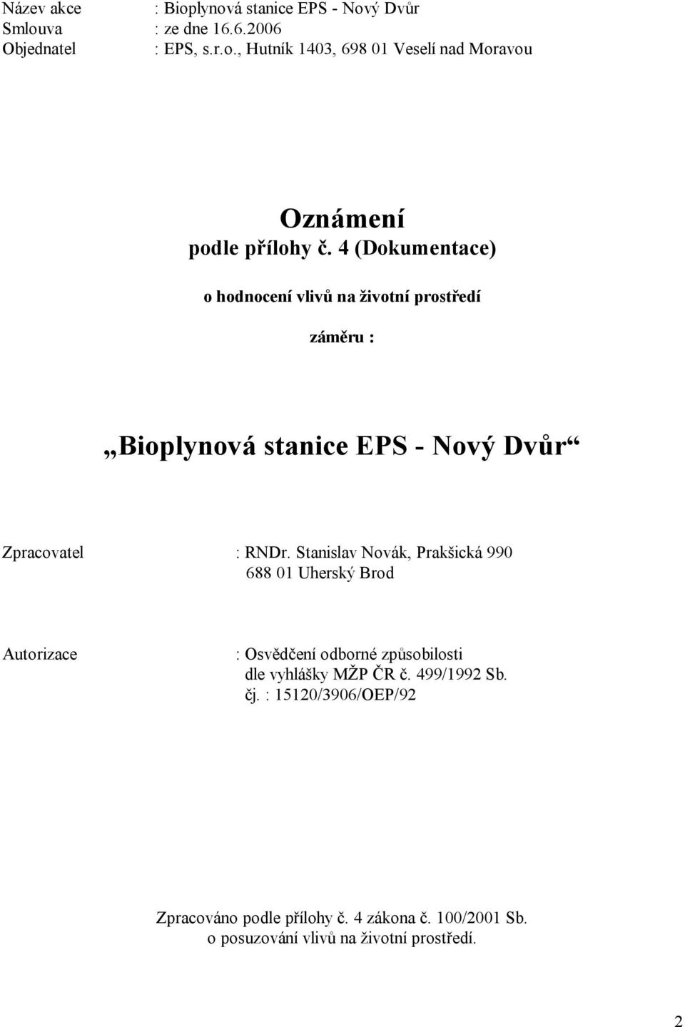 Stanislav Novák, Prakšická 990 688 01 Uherský Brod Autorizace : Osvědčení odborné způsobilosti dle vyhlášky MŽP ČR č. 499/1992 Sb. čj.