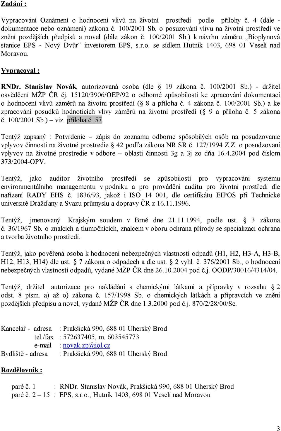Vypracoval : RNDr. Stanislav Novák, autorizovaná osoba (dle 19 zákona č. 100/2001 Sb.) - držitel osvědčení MŽP ČR čj.