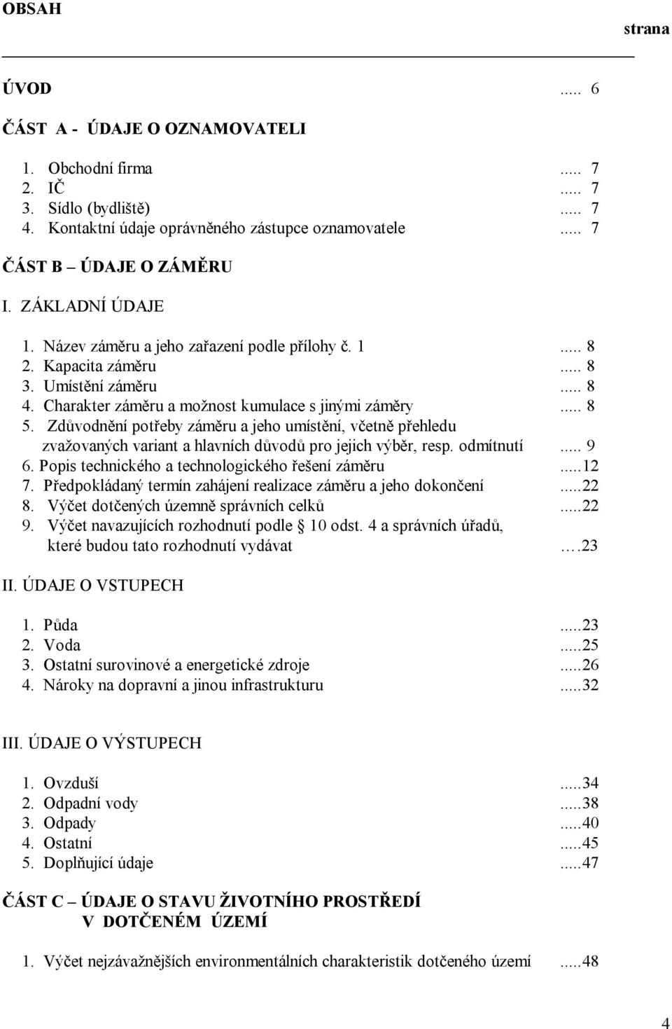 Zdůvodnění potřeby záměru a jeho umístění, včetně přehledu zvažovaných variant a hlavních důvodů pro jejich výběr, resp. odmítnutí... 9 6. Popis technického a technologického řešení záměru...12 7.