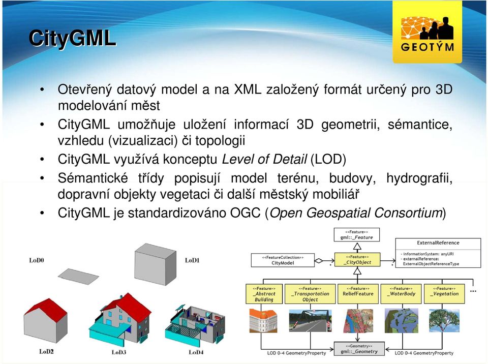 využívá konceptu Level of Detail (LOD) Sémantické třídy popisují model terénu, budovy, hydrografii,