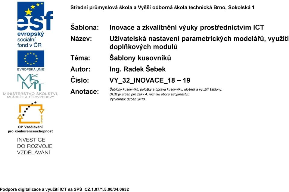 Radek Šebek Číslo: VY_32_INOVACE_18 19 Anotace: Šablony kusovníků, položky a úprava kusovníku, uložení a využití šablony.