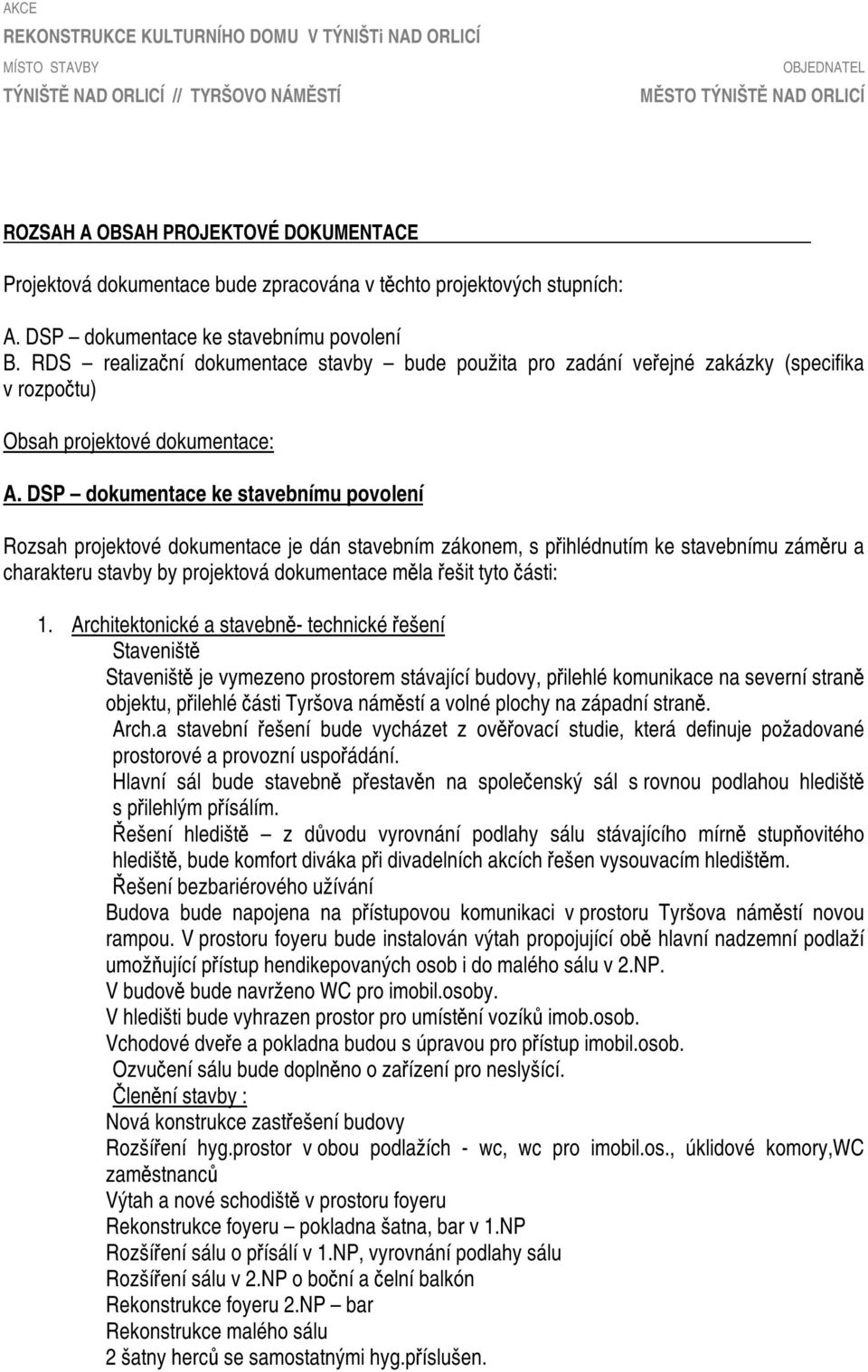 DSP dokumentace ke stavebnímu povolení Rozsah projektové dokumentace je dán stavebním zákonem, s přihlédnutím ke stavebnímu záměru a charakteru stavby by projektová dokumentace měla řešit tyto části: