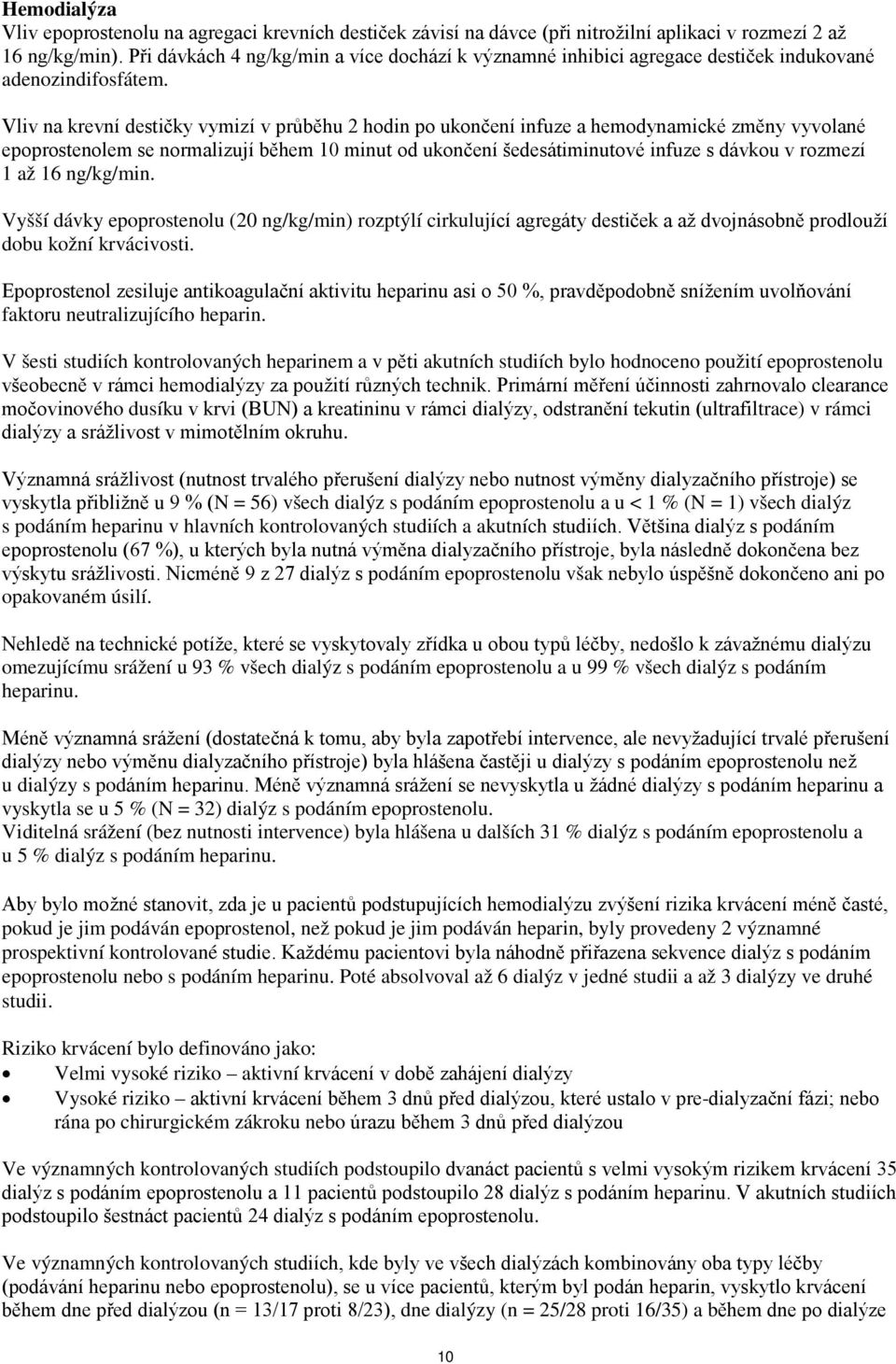 Vliv na krevní destičky vymizí v průběhu 2 hodin po ukončení infuze a hemodynamické změny vyvolané epoprostenolem se normalizují během 10 minut od ukončení šedesátiminutové infuze s dávkou v rozmezí