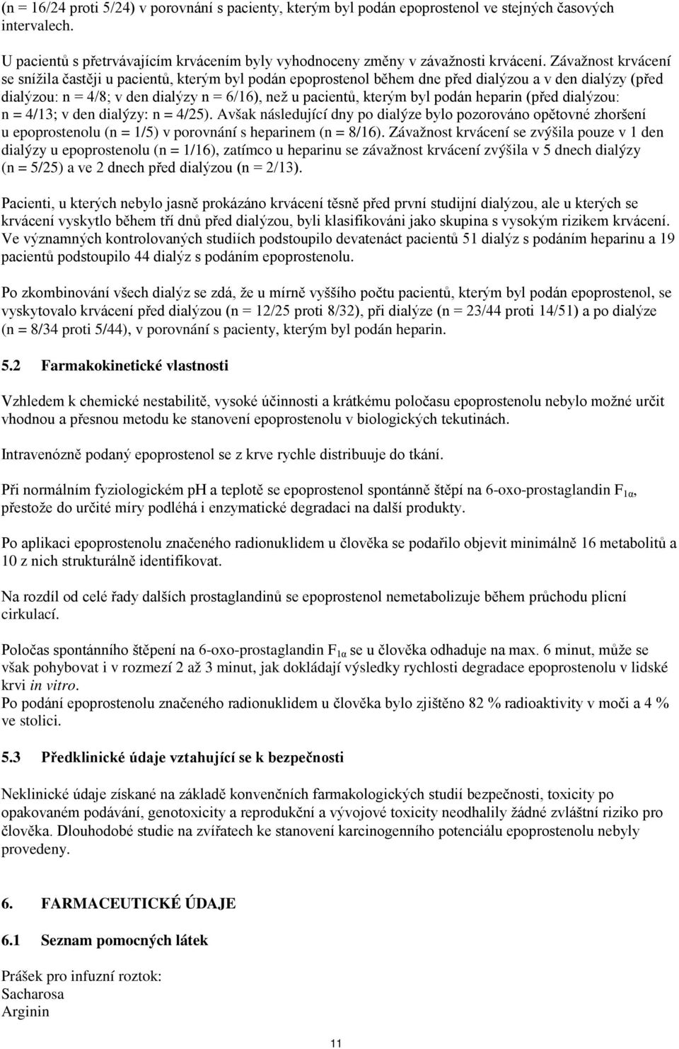 podán heparin (před dialýzou: n = 4/13; v den dialýzy: n = 4/25). Avšak následující dny po dialýze bylo pozorováno opětovné zhoršení u epoprostenolu (n = 1/5) v porovnání s heparinem (n = 8/16).