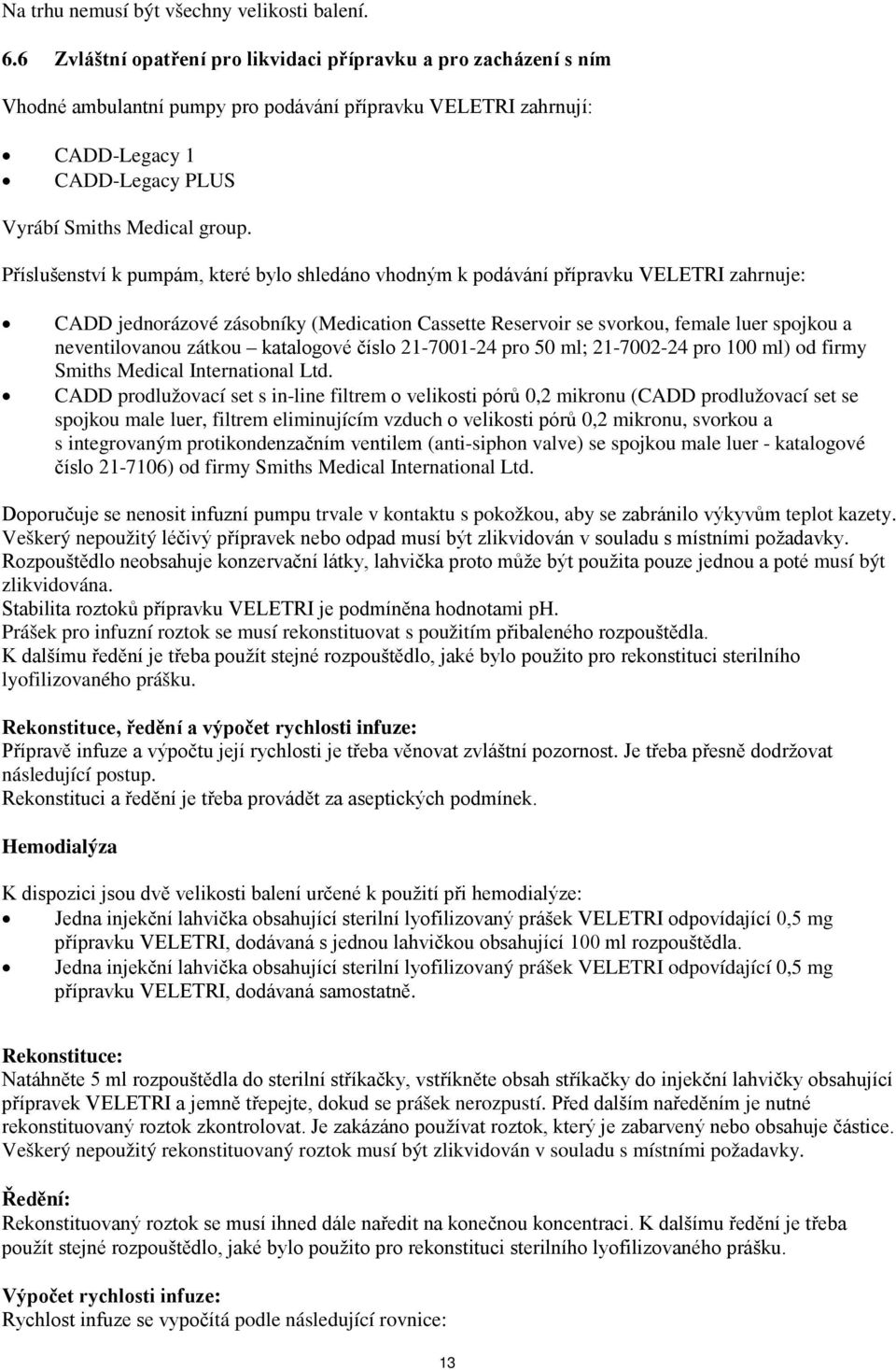 Příslušenství k pumpám, které bylo shledáno vhodným k podávání přípravku VELETRI zahrnuje: CADD jednorázové zásobníky (Medication Cassette Reservoir se svorkou, female luer spojkou a neventilovanou