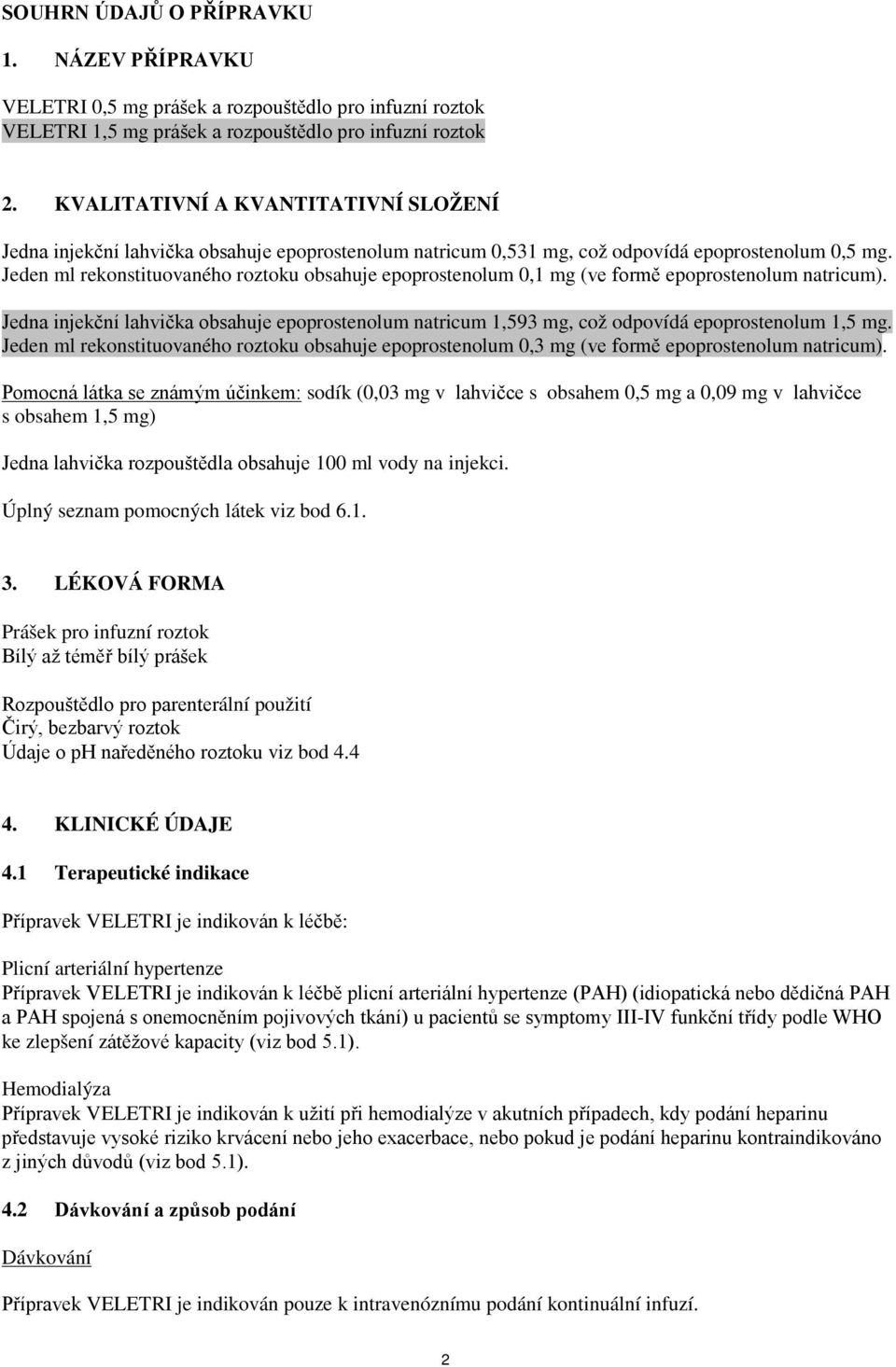 Jeden ml rekonstituovaného roztoku obsahuje epoprostenolum 0,1 mg (ve formě epoprostenolum natricum).
