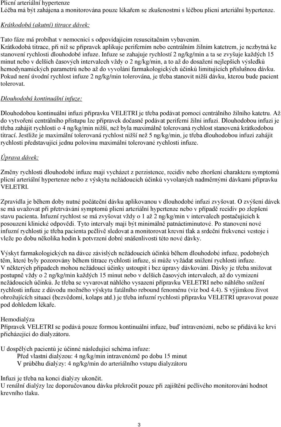 Krátkodobá titrace, při níž se přípravek aplikuje periferním nebo centrálním žilním katetrem, je nezbytná ke stanovení rychlosti dlouhodobé infuze.