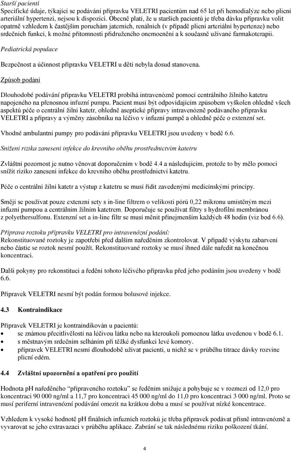 přítomnosti přidruženého onemocnění a k současně užívané farmakoterapii. Pediatrická populace Bezpečnost a účinnost přípravku VELETRI u dětí nebyla dosud stanovena.