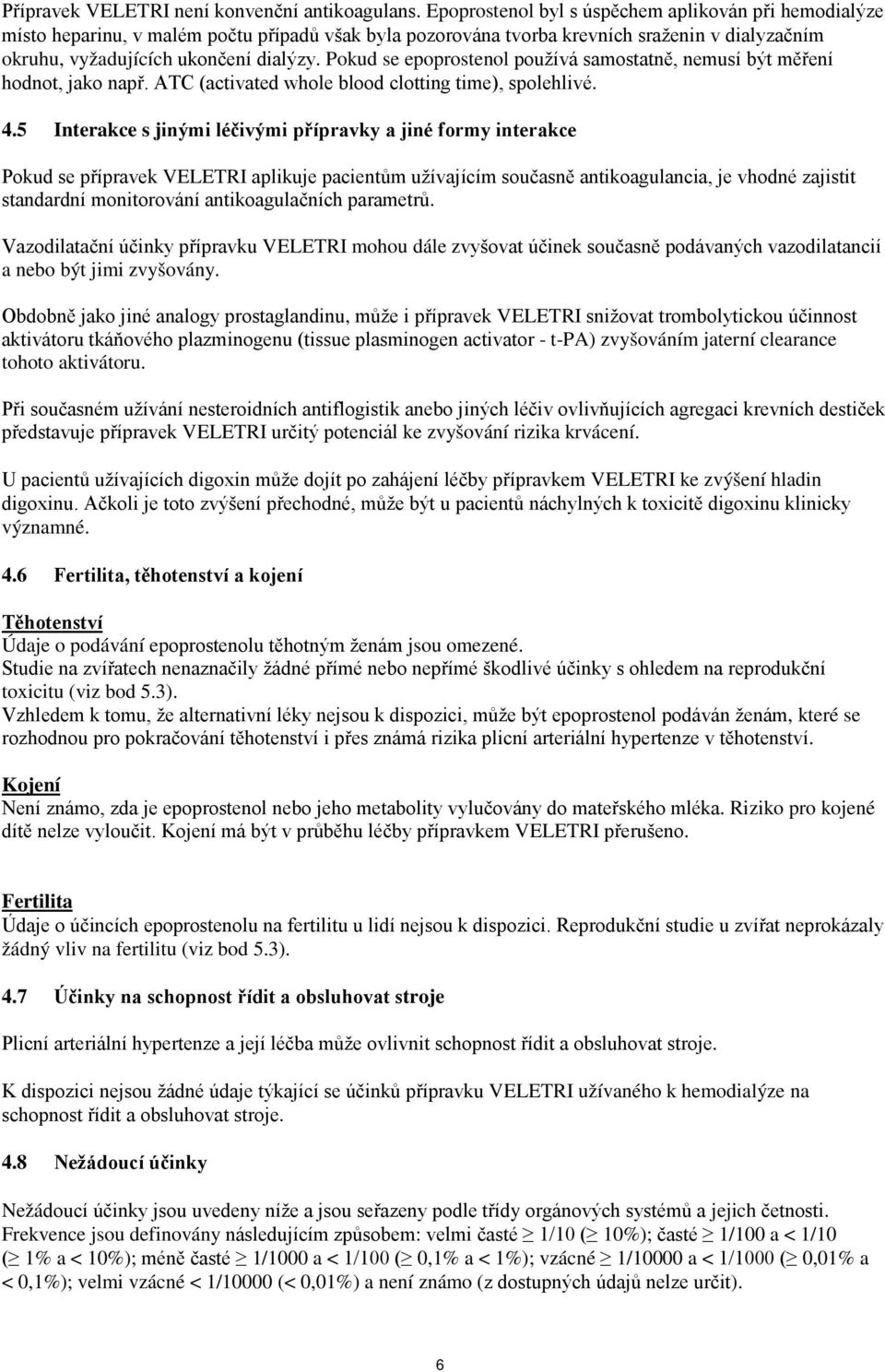 Pokud se epoprostenol používá samostatně, nemusí být měření hodnot, jako např. ATC (activated whole blood clotting time), spolehlivé. 4.