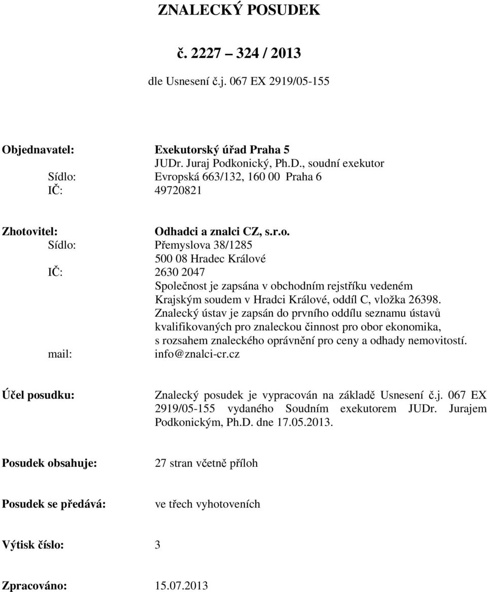 Znalecký ústav je zapsán do prvního oddílu seznamu ústavů kvalifikovaných pro znaleckou činnost pro obor ekonomika, s rozsahem znaleckého oprávnění pro ceny a odhady nemovitostí. mail: info@znalci-cr.