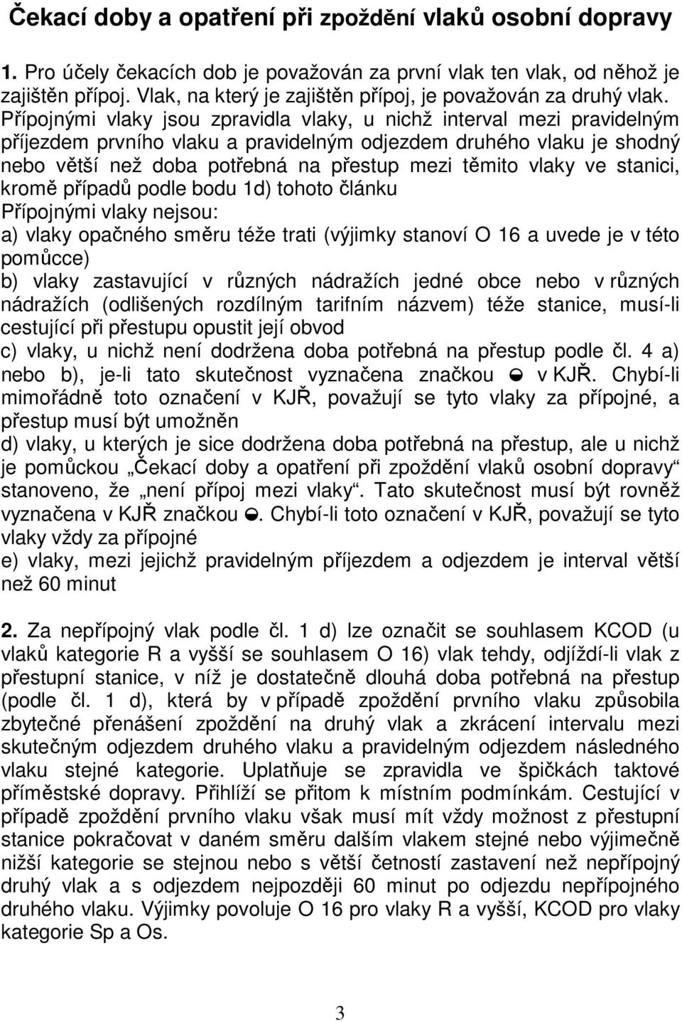 Přípojnými vlaky jsou zpravidla vlaky, u nichž interval mezi pravidelným příjezdem prvního vlaku a pravidelným odjezdem druhého vlaku je shodný nebo větší než doba potřebná na přestup mezi těmito