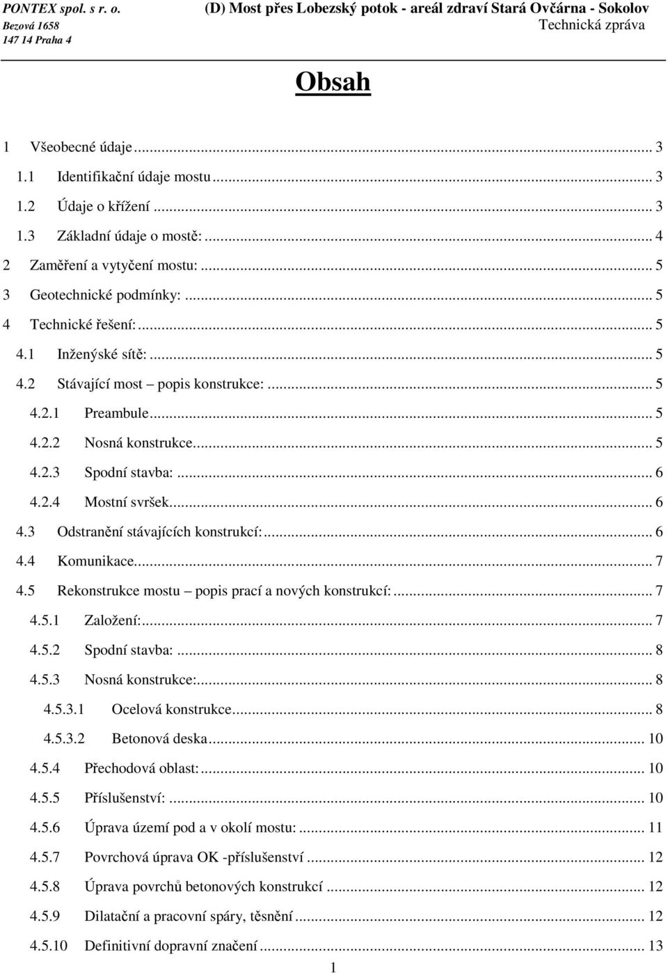 2.4 Mostní svršek... 6 4.3 Odstranění stávajících konstrukcí:... 6 4.4 Komunikace... 7 4.5 Rekonstrukce mostu popis prací a nových konstrukcí:... 7 4.5.1 Založení:... 7 4.5.2 Spodní stavba:... 8 4.5.3 Nosná konstrukce:.