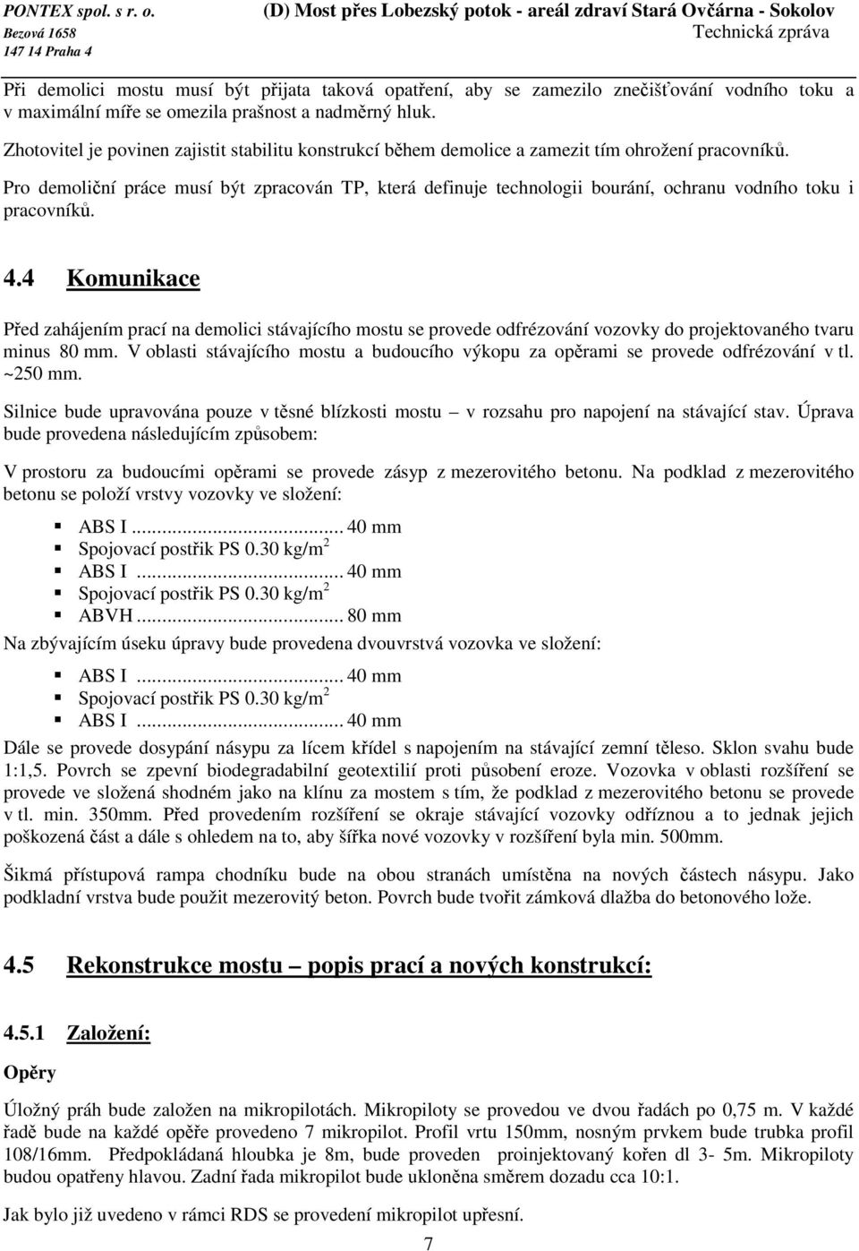 Pro demoliční práce musí být zpracován TP, která definuje technologii bourání, ochranu vodního toku i pracovníků. 4.