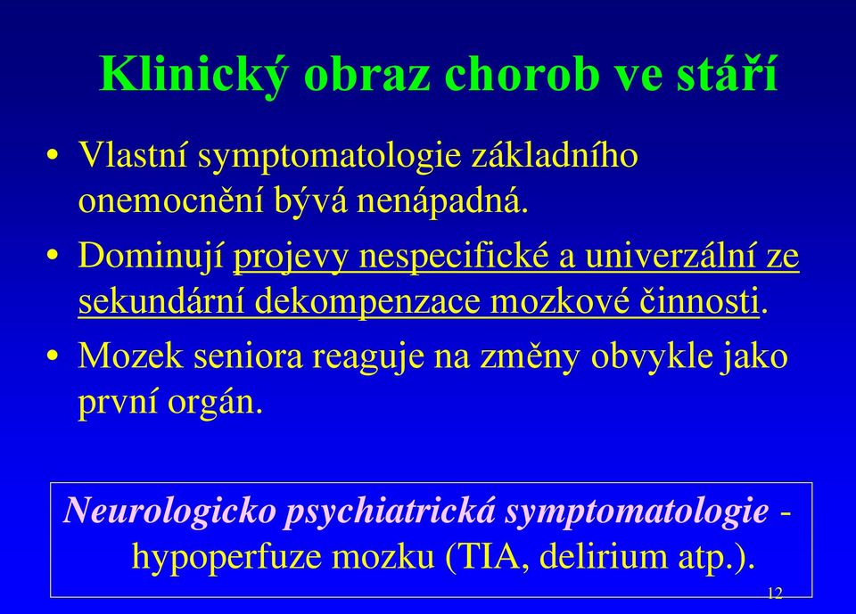 Dominují projevy nespecifické a univerzální ze sekundární dekompenzace mozkové