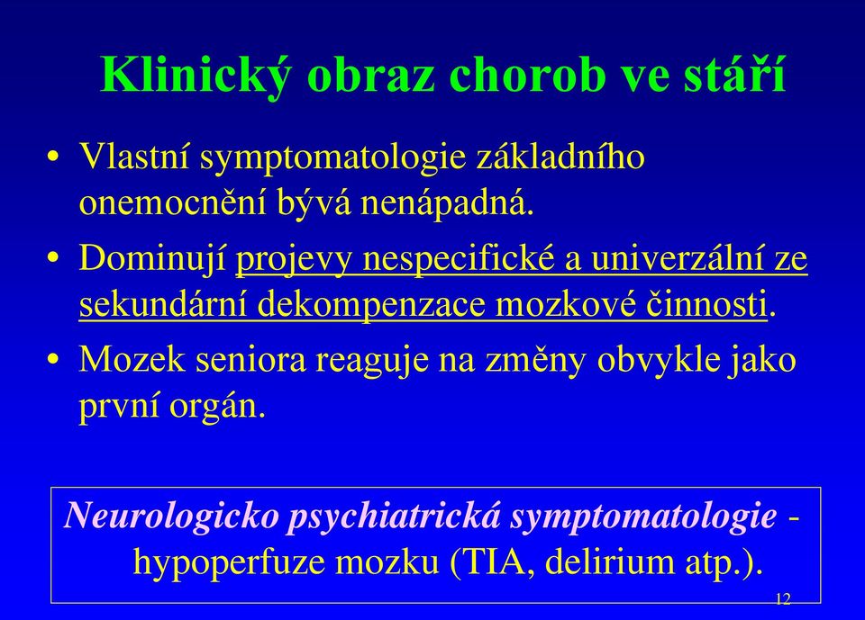 Dominují projevy nespecifické a univerzální ze sekundární dekompenzace mozkové