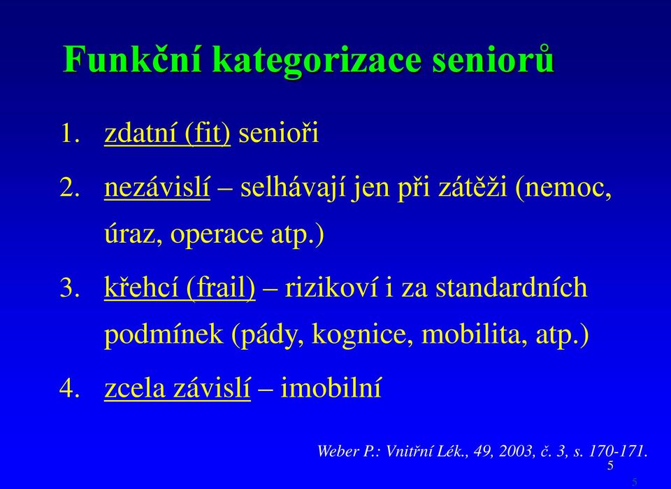 křehcí (frail) rizikoví i za standardních podmínek (pády, kognice,