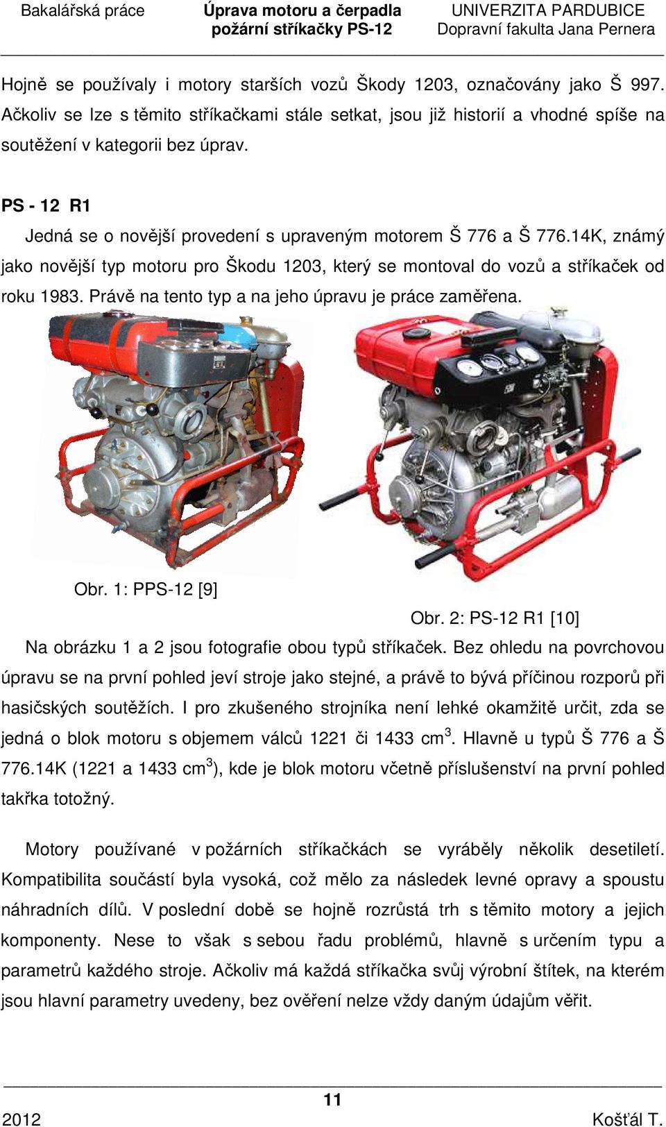 Právě na tento typ a na jeho úpravu je práce zaměřena. Obr. 1: PPS-12 [9] Obr. 2: PS-12 R1 [10] Na obrázku 1 a 2 jsou fotografie obou typů stříkaček.