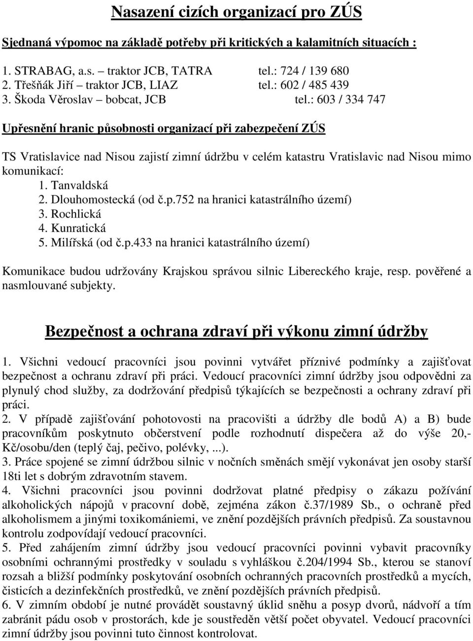 : 603 / 334 747 Upřesnění hranic působnosti organizací při zabezpečení ZÚS TS Vratislavice nad Nisou zajistí zimní údržbu v celém katastru Vratislavic nad Nisou mimo komunikací: 1. Tanvaldská 2.