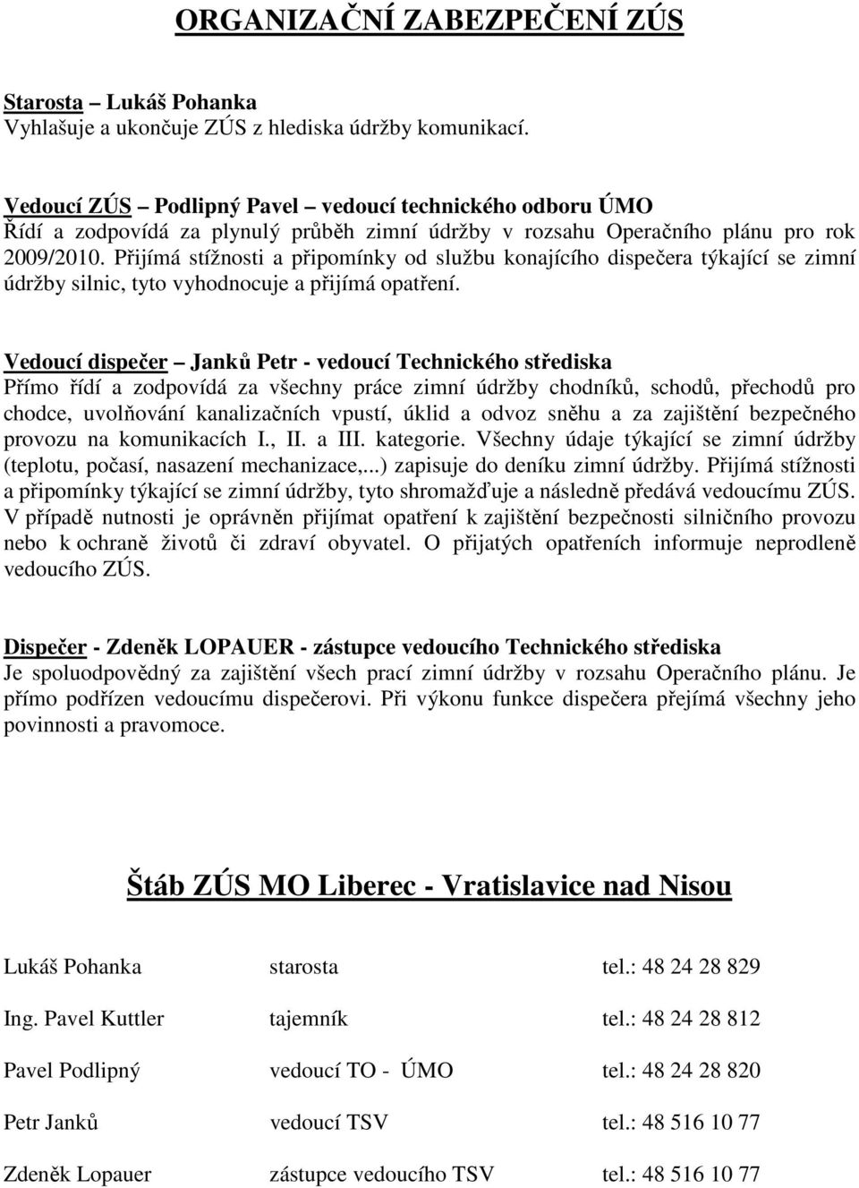 Přijímá stížnosti a připomínky od službu konajícího dispečera týkající se zimní údržby silnic, tyto vyhodnocuje a přijímá opatření.