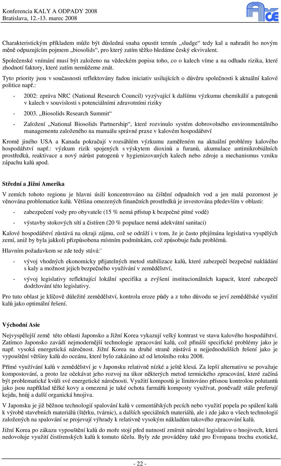 Tyto priority jsou v současnosti reflektovány řadou iniciativ usilujících o důvěru společnosti k aktuální kalové politice např.