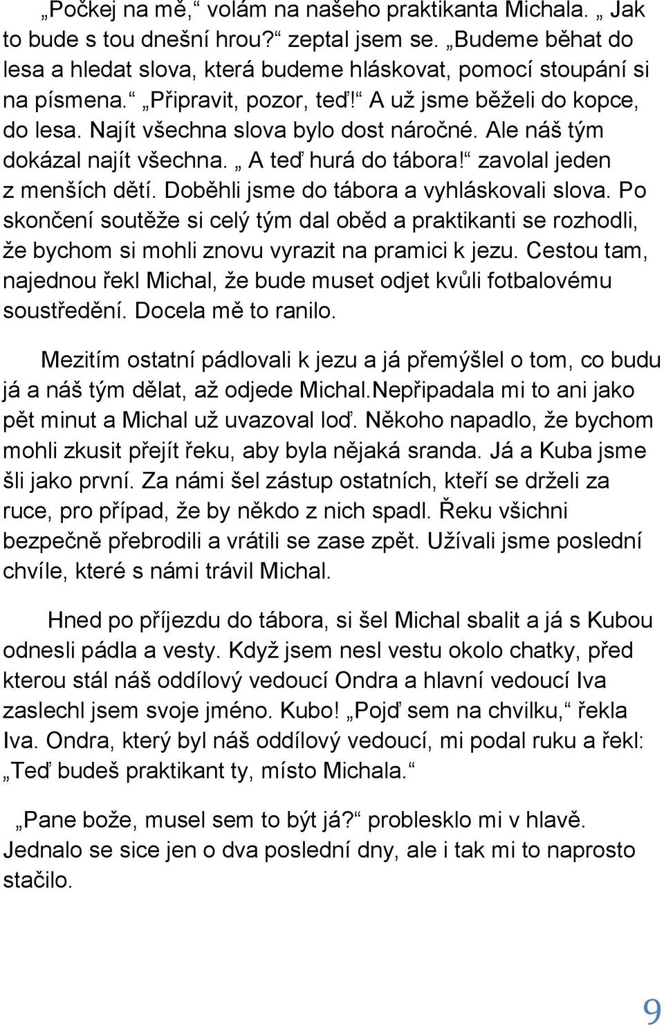 Doběhli jsme do tábora a vyhláskovali slova. Po skončení soutěže si celý tým dal oběd a praktikanti se rozhodli, že bychom si mohli znovu vyrazit na pramici k jezu.