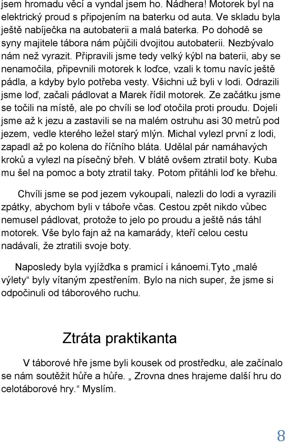 Připravili jsme tedy velký kýbl na baterii, aby se nenamočila, připevnili motorek k loďce, vzali k tomu navíc ještě pádla, a kdyby bylo potřeba vesty. Všichni už byli v lodi.