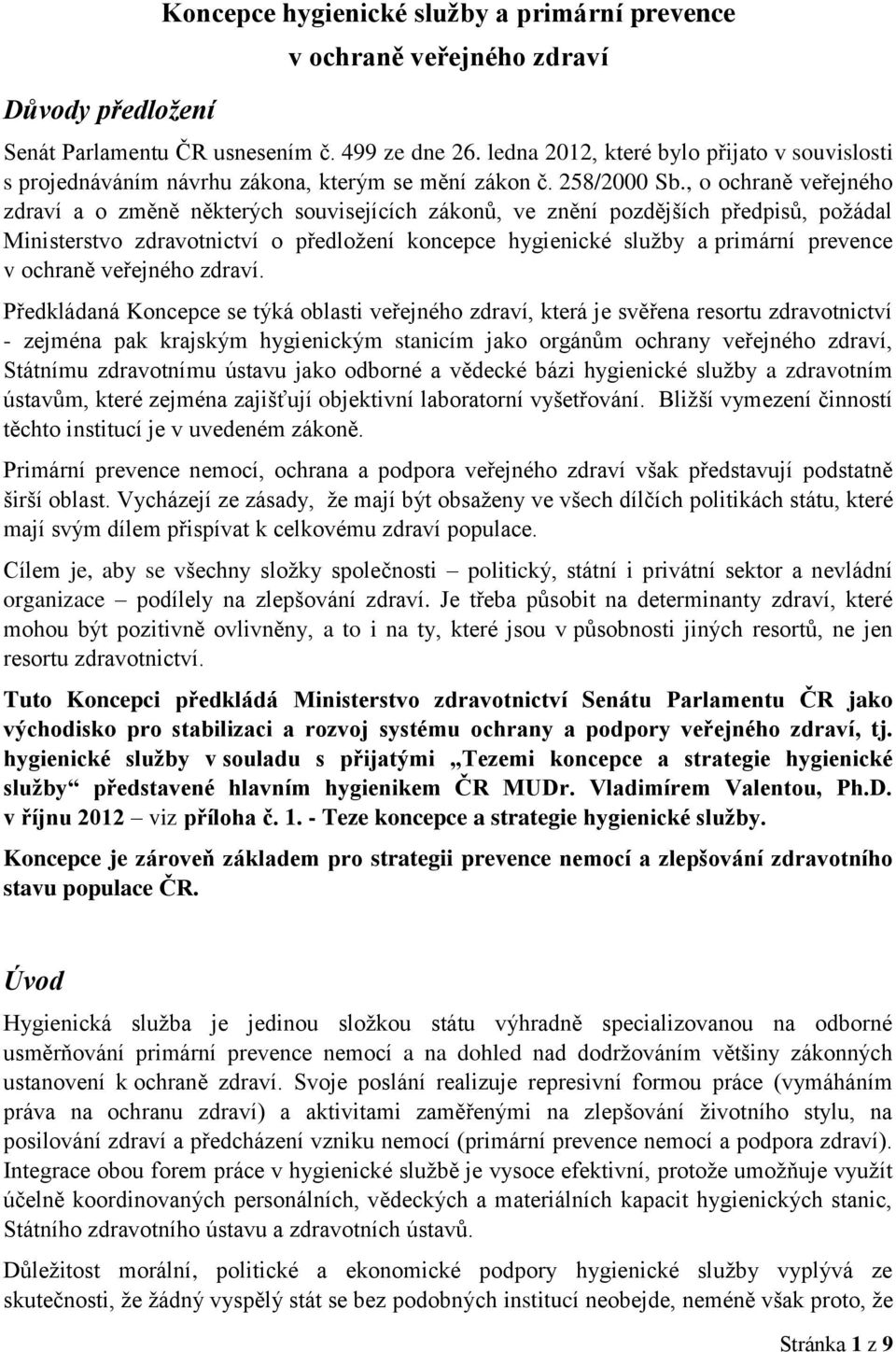 , o ochraně veřejného zdraví a o změně některých souvisejících zákonů, ve znění pozdějších předpisů, požádal Ministerstvo zdravotnictví o předložení koncepce hygienické služby a primární prevence v